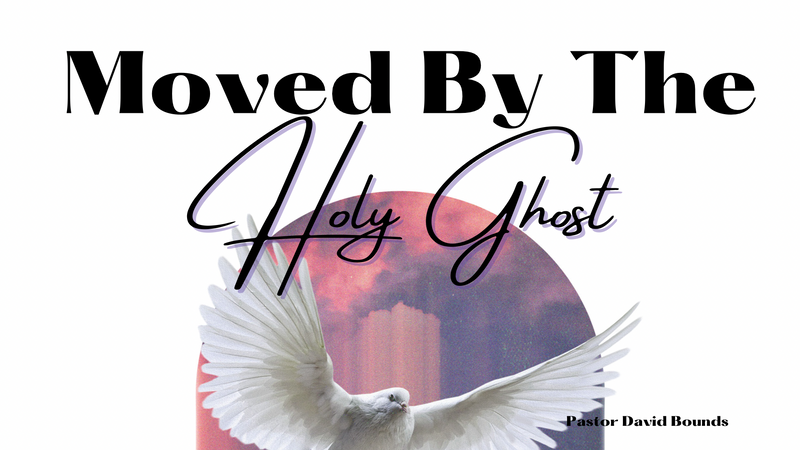 MOVED BY THE HOLY GHOST // Pastor David Bounds